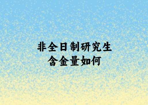 非全日制研究生含金量如何.png