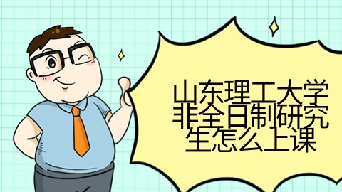 山东理工大学非全日制研究生怎么上课.jpg