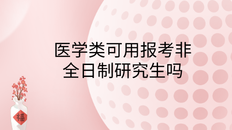 医学类可以报考非全日制研究生吗？.png