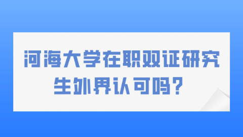 河海大学在职双证研究生外界认可吗？.png