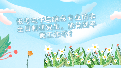 报考电子与信息专业的非全日制研究生能做到平衡工作不？.png