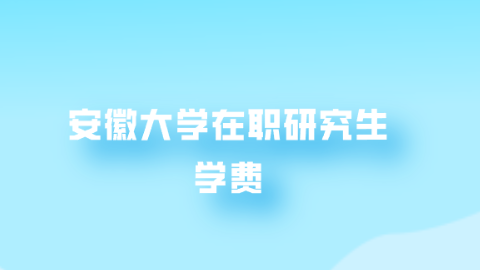 安徽大学在职研究生学费.png