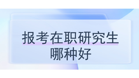 报考在职研究生哪种好？.jpg