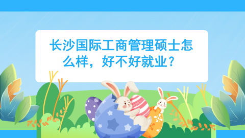 长沙国际工商管理硕士怎么样好不好就业？.jpg