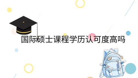 国际硕士课程学历认可度高吗.jpg