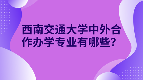 西南交通大学中外合作办学专业有哪些？.png
