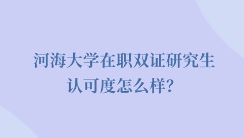 河海大学在职研究生认可度怎么样？.png