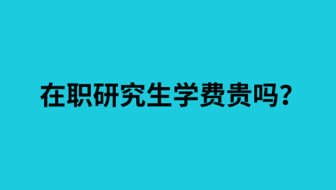 在职研究生学费贵吗？.png