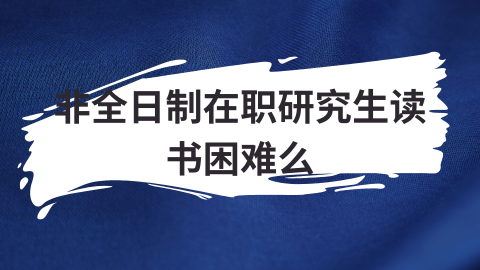 非全日制在职研究生读书困难么.png