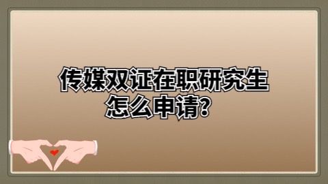 传媒双证在职研究生怎么申请？.jpg