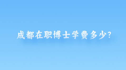 成都在职博士学费多少？.png