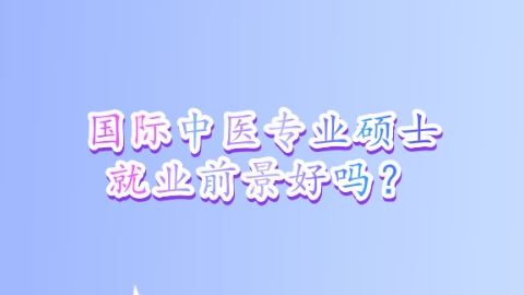 国际中医专业硕士就业前景好吗？.png