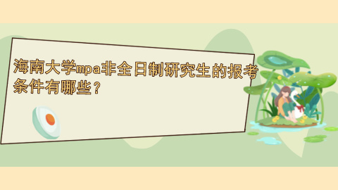 海南大学mpa非全日制研究生的报考条件有哪些？.jpg