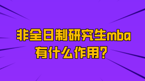 非全日制研究生mba有什么作用？.png