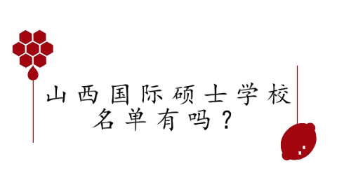 山西国际硕士学校名单有吗？.png