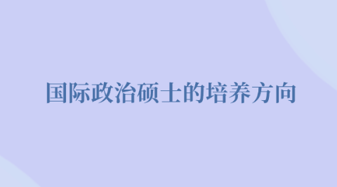 国际政治硕士的培养方向.png