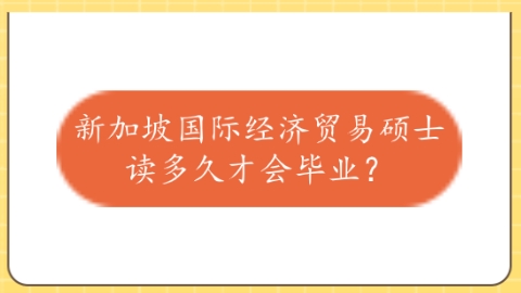 新加坡国际经济贸易硕士读多久才会毕业？.png