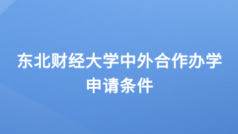 东北财经大学中外合作办学申请条件.png