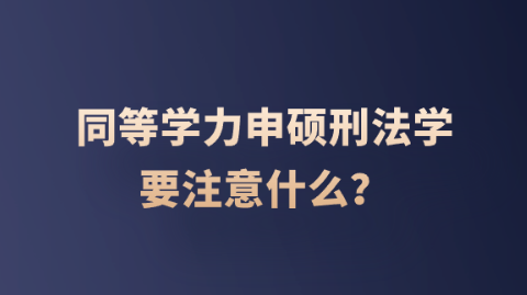 同等学力申硕刑法学要注意什么？.png