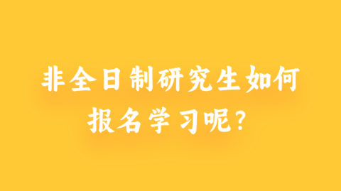 非全日制研究生如何报名学习呢？.png