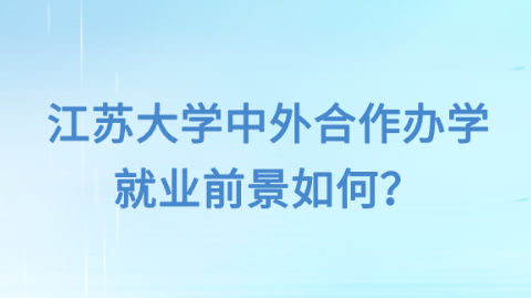 江苏大学中外合作办学就业前景如何？.png