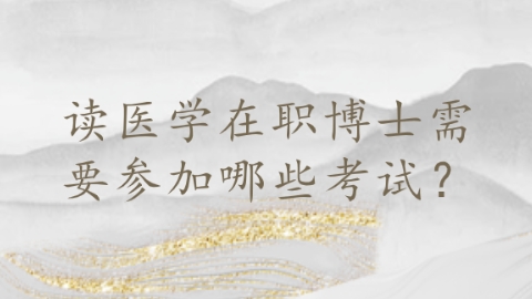 读医学在职博士需要参加哪些考试？.png