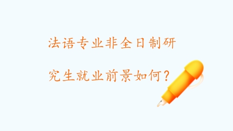 法语专业非全日制研究生就业前景如何？.png