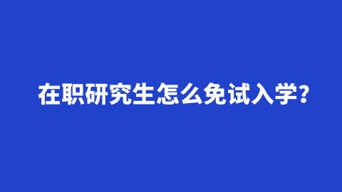 在职研究生怎么免试入学？.png