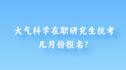 大气科学在职研究生统考几月份报名？.png