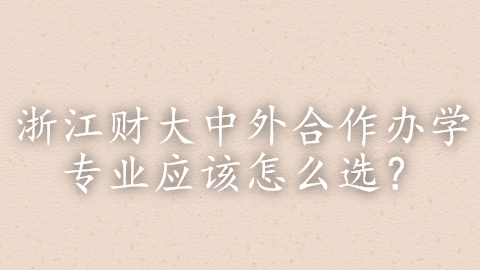 浙江财大中外合作办学专业应该怎么选？.png