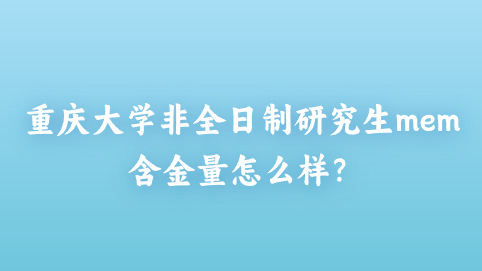 重庆大学非全日制研究生mem含金量怎么样？.png