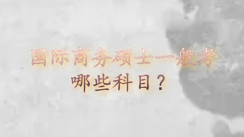 国际商务硕士一般考哪些科目？.png