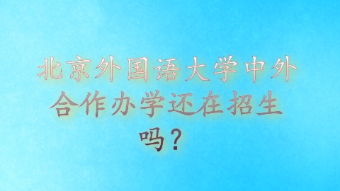 北京外国语大学中外合作办学还在招生吗？.png