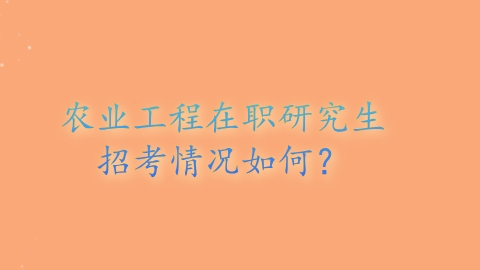 农业工程在职研究生招考情况如何？.png