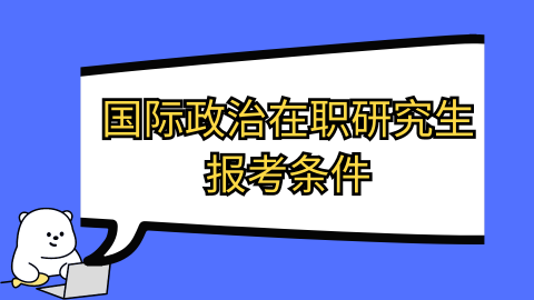 国际政治在职研究生报考条件.png