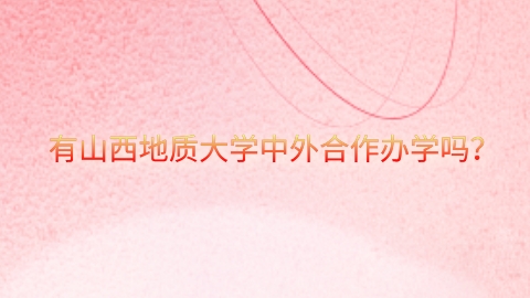 有山西地质大学中外合作办学吗？.png