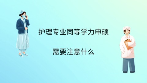 护理专业同等学力申硕需要注意什么.jpg