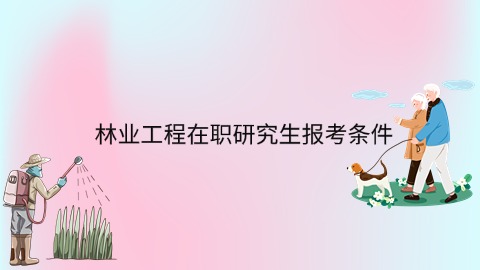 林业工程在职研究生报考条件.jpg
