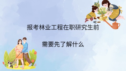 报考林业工程在职研究生前需要先了解什么.jpg