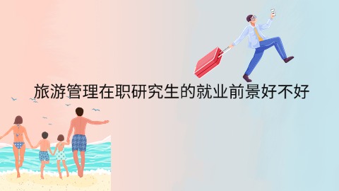 旅游管理在职研究生的就业前景好不好.jpg
