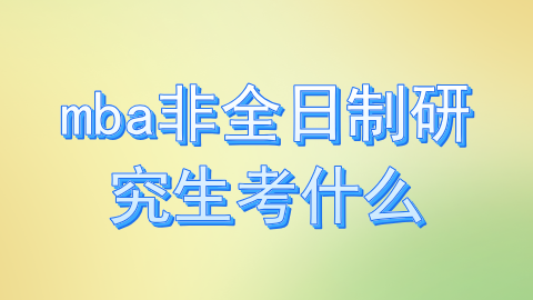 mba非全日制研究生考什么.png
