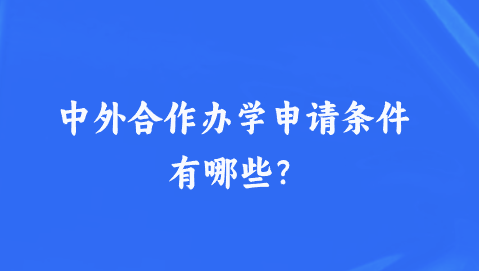 中外合作办学申请条件有哪些？.png