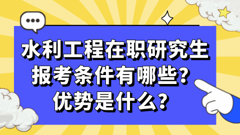 水利工程在职研究生报考条件有哪些？优势是什么？.jpg