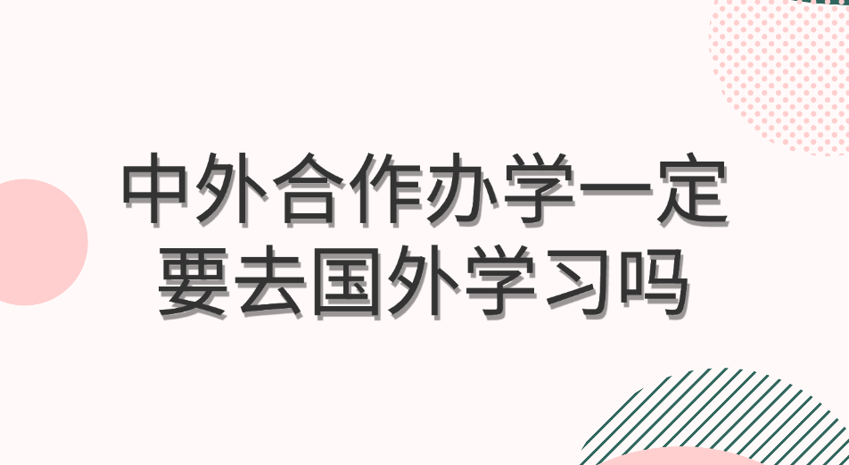 中外合作办学一定要去国外学习吗？.jpg