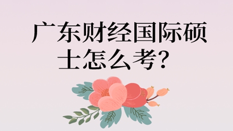 广东财经国际硕士怎么考？.jpg