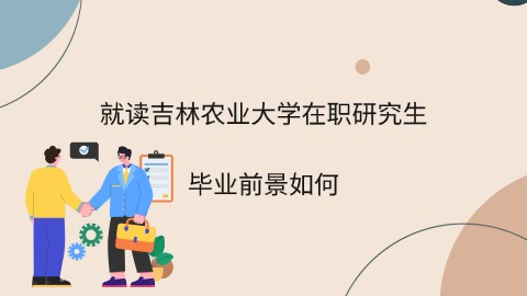 就读吉林农业大学在职研究生的毕业前景如何.jpg