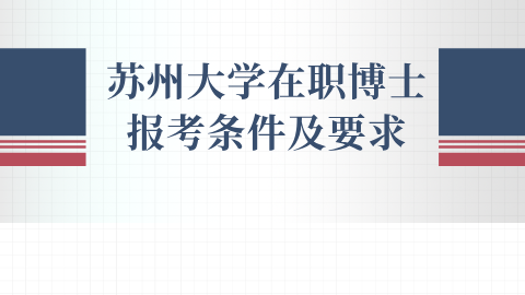 苏州大学在职博士报考条件及要求.png