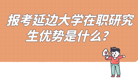 报考延边大学在职研究生优势是什么？.png