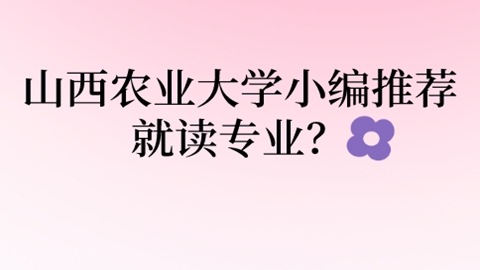 山西农业大学小编推荐就读专业？.jpg