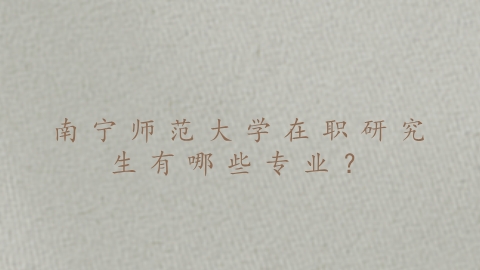 南宁师范大学在职研究生有哪些专业？.png